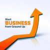 START BUSINESS FROM GROUND UP